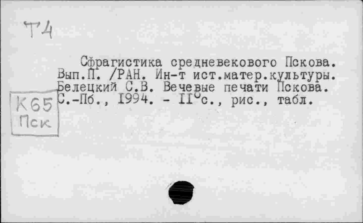 ﻿Сфрагистика средневекового Пскова. Вып.П. /РАН. Ин-т ист.матер.культуры. Белецкий С.В. Вечевые печати Пскова.
-С.-Пб., 1994. - Пис., рис., табл.
Пек